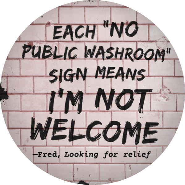 Each "No Public Washroom" sign means I'm not welcome